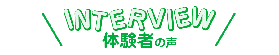 INTERVIEW @Piece of cake体験者の声
