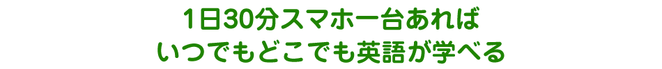 １日30分スマホ1台あればいつでもどこでも英語が学べる