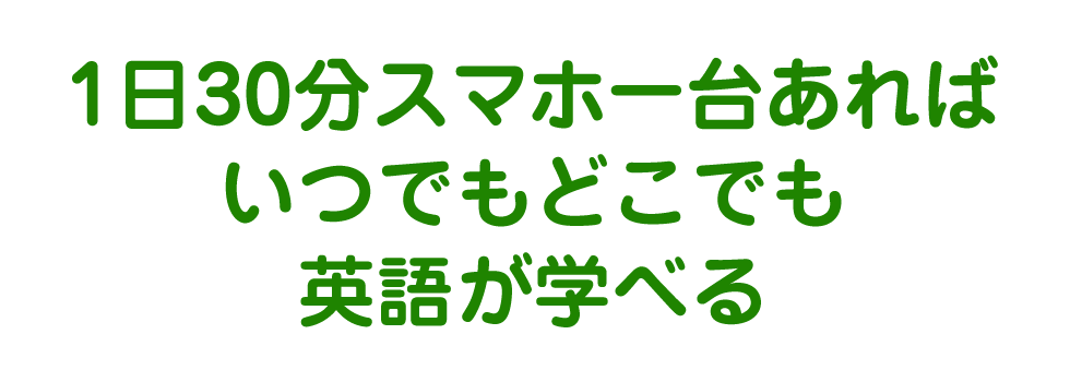 １日30分スマホ1台あればいつでもどこでも英語が学べる