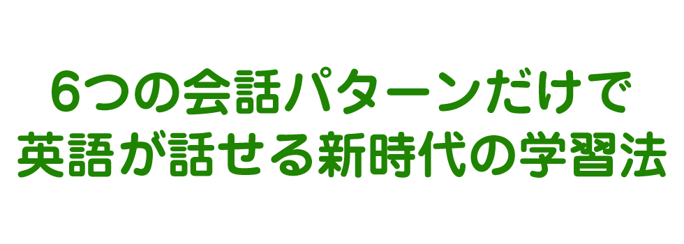 6つの会話パターンだけで英語が話せる新時代の学習法